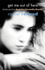 Get Me Out of Here: My Recovery from Borderline Personality Disorder By Rachel Reiland Cover Image