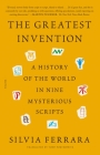 The Greatest Invention: A History of the World in Nine Mysterious Scripts By Silvia Ferrara, Todd Portnowitz (Translated by) Cover Image