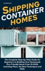 Shipping Container Homes: The Complete Step-by-Step Guide for Beginners to Building Your Homemade Eco-Friendly Home From 15.000$; Including Plan Cover Image