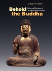Behold the Buddha: Religious Meanings of Japanese Buddhist Icons By James C. Dobbins Cover Image