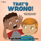 That's Wrong!: A Story about Learning to Disagree Appropriately Volume 4 By Bryan Smith (Artist), Lisa M. Griffin (Illustrator) Cover Image