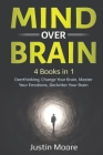 Mind over Brain: 4 Books in 1: Overthinking, Change Your Brain, Master Your Emotions, Declutter Your Brain: 4 Books in 1: Overthinking, By Justin Moore Cover Image
