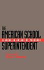 The American School Superintendent: Leading in an Age of Pressure (Jossey-Bass Education) By Gene R. Carter, William G. Cunningham Cover Image