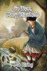 Go West, Mary Elizabeth By Mo Kirby Cover Image