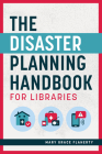 The Disaster Planning Handbook for Libraries By Mary Grace Flaherty Cover Image