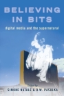 Believing in Bits: Digital Media and the Supernatural By Simone Natale (Editor), Diana Pasulka (Editor) Cover Image