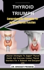 Thyroid Triumph: Comprehensive Therapies For Optimal Thyroid Function: Uncover Strategies To Support Thyroid Health And Overcome Common Cover Image