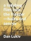 A ladybug flies into the freezer-haiku and senryu By Dan Lukiv Cover Image