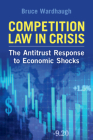 Competition Law in Crisis: The Antitrust Response to Economic Shocks By Bruce Wardhaugh Cover Image