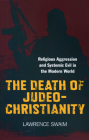 The Death of Judeo-Christianity: Religious Aggression and Systemic Evil in the Modern World Cover Image