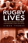 Rugby Lives: The Stories of 26 Welsh Internationals in Their Own Words By Simon Thomas Cover Image