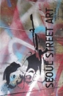 Seoul Street Art Volume Three (Revised Edition): A Visual Time Capsule Beyond Graffiti By A. Tarantino (Photographer), A. Tarantino Cover Image