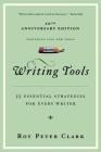 Writing Tools (10th Anniversary Edition): 55 Essential Strategies for Every Writer By Roy Peter Clark Cover Image