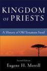 Kingdom of Priests: A History of Old Testament Israel By Eugene H. Merrill Cover Image