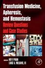 Transfusion Medicine, Apheresis, and Hemostasis: Review Questions and Case Studies Cover Image