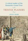 A Critical Reader of the Romantic Grand Tour: Tristes Plaisirs By Chloe Chard Cover Image