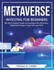 Metaverse Investing for Beginners: The Most Updated Guide to Investing in the Metaverse, Digital Real Estate, Crypto Art, and NFTs By Thomas M Carney Cover Image