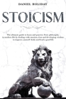 Stoicism: The Ultimate Guide to Learn and Practice Stoic Philosophy in Modern Life by Dealing with Emotion, Fear and Developing Cover Image