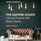 The Leather Couch: Clinical Practice with Kinky Clients By Stefani Goerlich, Tanya Eby (Read by) Cover Image