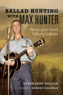Ballad Hunting with Max Hunter: Stories of an Ozark Folksong Collector (Music in American Life) By Sarah Nelson, Robert Cochran (Foreword by) Cover Image