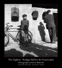 The Uyghurs: Kashgar Before the Catastrophe By Kevin Bubriski (Photographer), Tahir Hamut Izgil (Other), Dru Gladney (Other) Cover Image