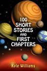 100 Short Stories and First Chapters By Kyle Williams Cover Image