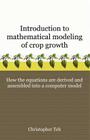 Introduction to Mathematical Modeling of Crop Growth: How the Equations are Derived and Assembled into a Computer Program By Christopher B. S. Teh Cover Image