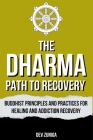 The Dharma Path to Recovery: Buddhist Principles and Practices for Healing and Addiction Recovery By Dev Zuniga Cover Image