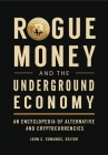 Rogue Money and the Underground Economy: An Encyclopedia of Alternative and Cryptocurrencies By John C. Edmunds (Editor) Cover Image