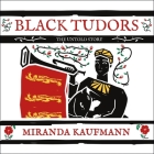 Black Tudors: The Untold Story By Miranda Kaufmann, Corrie James (Read by) Cover Image