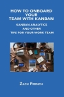 How to Onboard Your Team with Kanban: Kanban Analytics and Other Tips for Your Work Team By Zach French Cover Image