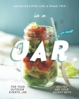 Quick Recipes for a Road Trip - in a Jar: For your Outdoor Events, Jar Recipes are Your Safest Bets By Ava Archer Cover Image