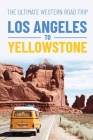 The Ultimate Western Road Trip: Los Angeles to Yellowstone: Monuments and Legends Cover Image