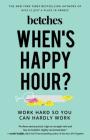 When's Happy Hour?: Work Hard So You Can Hardly Work By Betches Cover Image