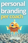 Personal Branding per Coach: Come emergere e farti notare in un mare di professionisti. Cover Image