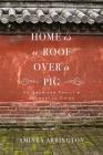 Home is a Roof Over a Pig: An American Family's Journey in China By Aminta Arrington Cover Image