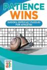 Patience Wins Sudoku Difficult Puzzles for Athletes By Senor Sudoku Cover Image