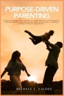 Purpose-Driven Parenting: Utilizing mindfulness, positive reinforcement, and emotional intelligence to foster discipline and connection in toddl Cover Image