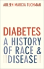 Diabetes: A History of Race and Disease By Arleen Marcia Tuchman Cover Image