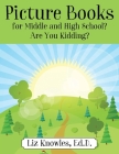 Picture Books for Middle and High School? Are You Kidding? By Ed D. Liz Knowles Cover Image
