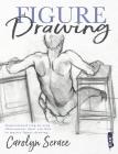 Figure Drawing: Inspirational Step-By-Step Illustrations Show You How to Master Figure Drawing By Carolyn Scrace Cover Image