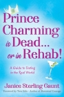 Prince Charming is Dead...or in Rehab! A Guide to Dating in the Real World By Janice Sterling Gaunt Cover Image