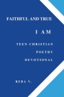 Faithful and True I Am Teen Christian Poetry Devotional Cover Image