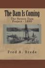 The Dam Is Coming: The Nevers Dam Project - 1890 By Fred a. Brede Cover Image