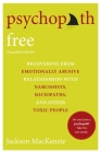 Psychopath Free (Expanded Edition): Recovering from Emotionally Abusive Relationships With Narcissists, Sociopaths, and Other Toxic People Cover Image