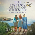 The Daring Girls of Guernsey: A Novel of World War II By Gayle Callen, Jayne Entwistle (Read by) Cover Image