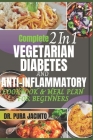 Complete 2 In 1 VEGETARIAN DIABETES AND ANTI-INFLAMMATORY COOKBOOK & MEAL PLAN FOR BEGINNERS: 30 minutes, stress-free scientifically proven recipes to By Pura Jacinto Cover Image