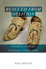 Rescued from Oblivion: Historical Cultures in the Early United States (Public History in Historical Perspective) Cover Image