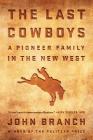 The Last Cowboys: A Pioneer Family in the New West By John Branch Cover Image