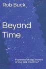 Beyond Time: If You Could Change an Event of Your Past, Would You? By Joe Gallicchio (Photographer), Rob Buck Cover Image